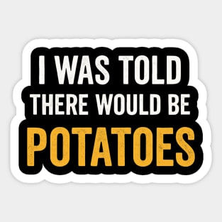 I Was Told There Would Be Potatoes Funny Food Humor Sticker
